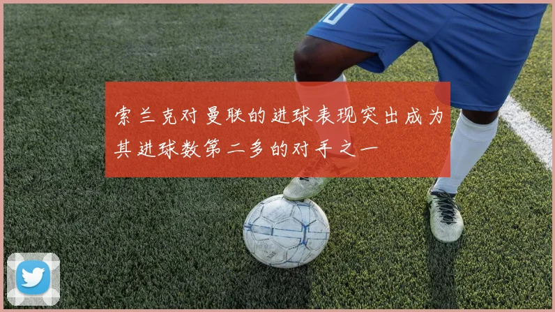 索兰克对曼联的进球表现突出成为其进球数第二多的对手之一