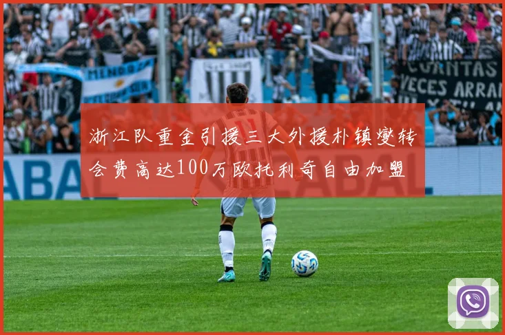 浙江队重金引援三大外援朴镇燮转会费高达100万欧托利奇自由加盟