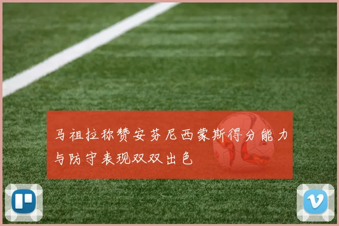 马祖拉称赞安芬尼西蒙斯得分能力与防守表现双双出色