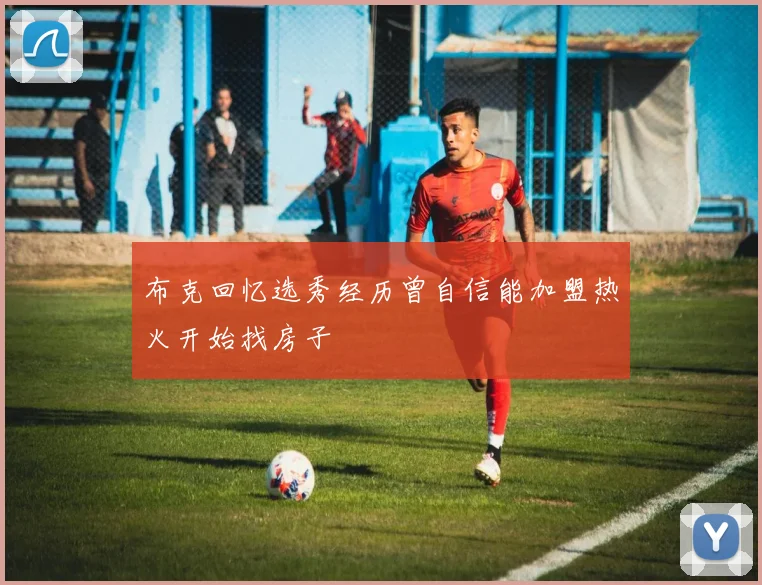 布克回忆选秀经历曾自信能加盟热火开始找房子