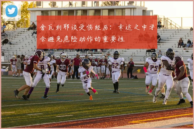 舍瓦利耶谈受伤经历：幸运之中学会避免危险动作的重要性